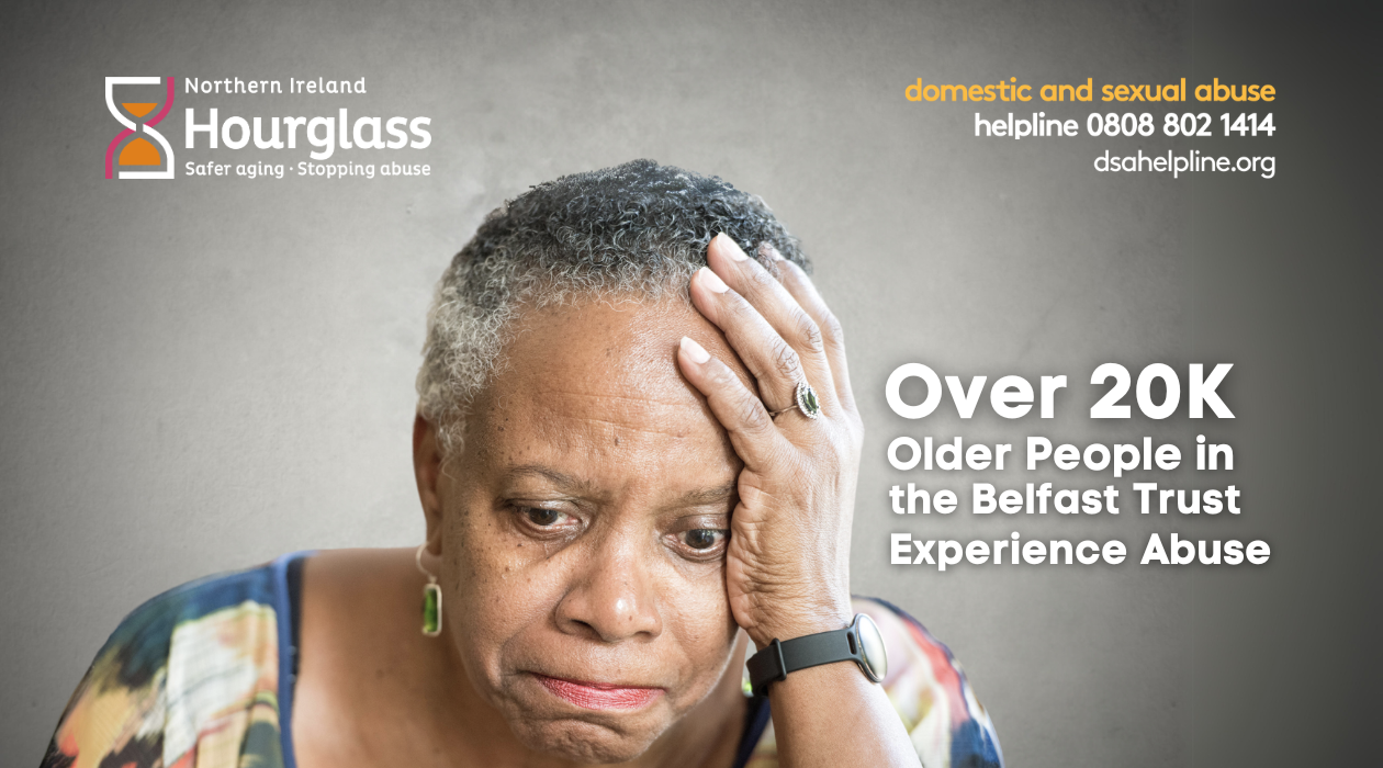 Older black woman holding her head looking distressed. Text beside her reads "Over 20,000 older people in the Belfast Trust experience abuse."